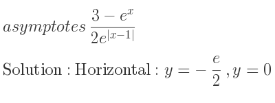 The asymptotes of (3-e^x)/(2e^{|x-1|)} is Horizontal: y=-e/2 ,y=0
